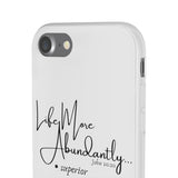 "Life More Abundantly" Phone Flexi Cases