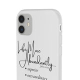 "Life More Abundantly" Phone Flexi Cases